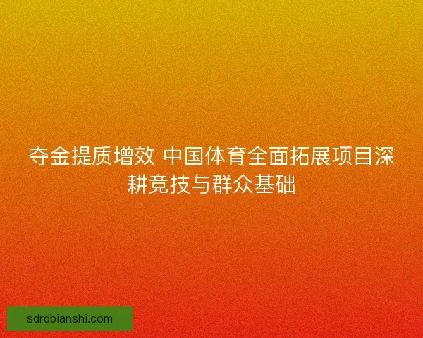 夺金提质增效 中国体育全面拓展项目深耕竞技与群众基础