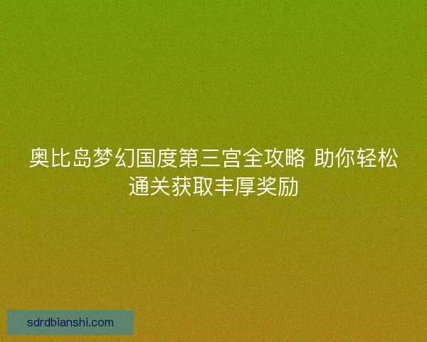 奥比岛梦幻国度第三宫全攻略 助你轻松通关获取丰厚奖励