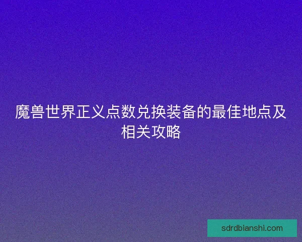 魔兽世界正义点数兑换装备的最佳地点及相关攻略
